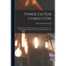 Power Factor Correction: Explaining The Meaning And Importance Of Power Factor, And Describing Methods For The Improvement Of Power Factor