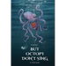 But Octopi Don't Sing