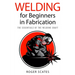 Welding for Beginners in Fabrication: The Essentials of the Welding Craft