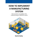 How to implement a manufacturing system: Best practices and pitfalls when implementing an MRP/ERP system