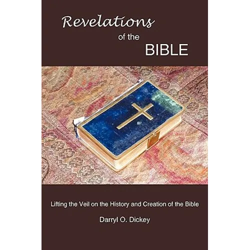 Revelations of the Bible: Lifting the Veil on the History and Creation of the Bible