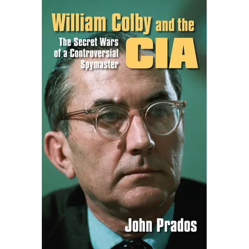 William Colby and the CIA: The Secret Wars of a Controversial Spymaster - Paperback