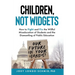 Children, Not Widgets: How to Fight and Fix the Willful Miseducation of Students and the Dismantling of Public Education