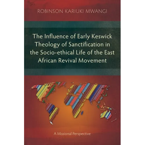 The Influence of Early Keswick Theology of Sanctification in the Socio-ethical Life of the East African Revival Movement: A Missional Perspective