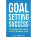 Goal Setting Success: The Blueprint To Setting Goals & Achieving Them