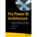 Pro Power Bi Architecture: Development, Deployment, Sharing, and Security for Microsoft Power Bi Solutions