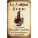 La antigua Roma: Descubriendo historias perdidas de la historia romana