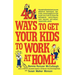 401 Ways to Get Your Kids to Work at Home: Household Tested and Proven Effective! Techniques, Tips, Tricks, and Strategies on How to Get Your Kids to