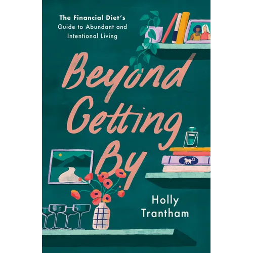 Beyond Getting by: The Financial Diet's Guide to Abundant and Intentional Living