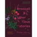 Broccoli and Other Love Stories: Notes and Recipes from an Always Curious, Often Hungry Kitchen Gardener
