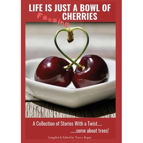 Life Is Just A Bowl Of Cherries: Short Stores with a Twist, Some About Trees
