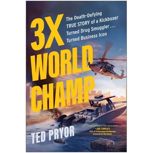 3x World Champ: The Death-Defying True Story of a Kickboxer Turned Drug Smuggler . . . Turned Business Icon
