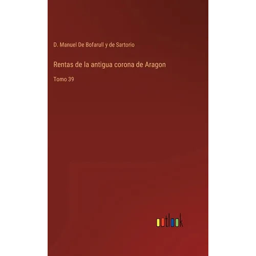 Rentas de la antigua corona de Aragon: Tomo 39