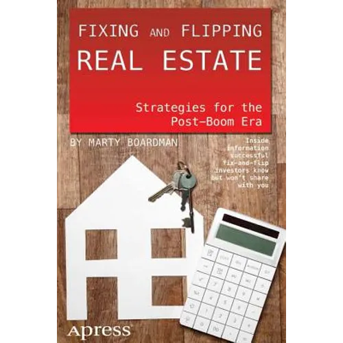 Fixing and Flipping Real Estate: Strategies for the Post-Boom Era