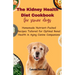 The Kidney Health Diet Cookbook for senior dogs: Homemade Nutrient-Packed Recipes Tailored for Optimal Renal Health in Aging Canine Companions