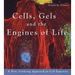 Cells, Gels and the Engines of Life