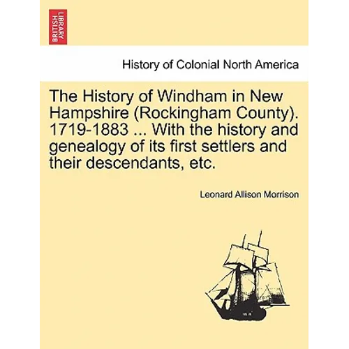 The History of Windham in New Hampshire (Rockingham County). 1719-1883 ... With the history and genealogy of its first settlers and their descendants,