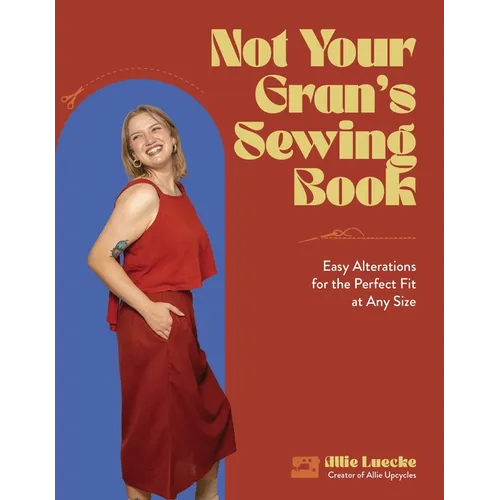 Not Your Gran's Sewing Book: Easy Alterations for the Perfect Fit at Any Size