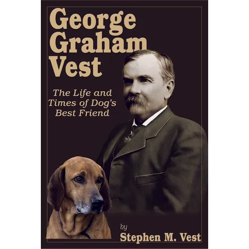 George Graham Vest: The Life and Times of Dog's Best Friend