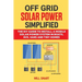 Off Grid Solar Power Simplified: The DIY Guide to Install a Mobile Solar Power System in Boats, RVs, Vans and Tiny Homes
