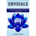 Crystals: How to Use the Power of Crystals and Healing Stones (The Complete Guide to Becoming Conscious With Crystals)
