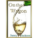 On the Wagon: All about alcohol. Real life experiences of alcohol dependency and ways to deal with the addiction.