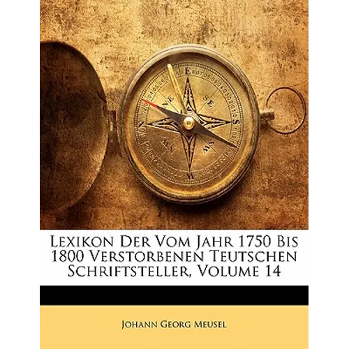 Lexikon Der Vom Jahr 1750 Bis 1800 Verstorbenen Teutschen Schriftsteller, Volume 14