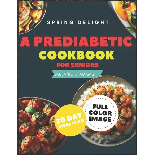 A Prediabetic Cookbook for Seniors: A Beginner's Guide to Reverse Diabetes with Mouth watering Delicious Days of Low-Carb & Low-Sugar Recipes, 30 Days