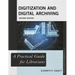 Digitization and Digital Archiving: A Practical Guide for Librarians