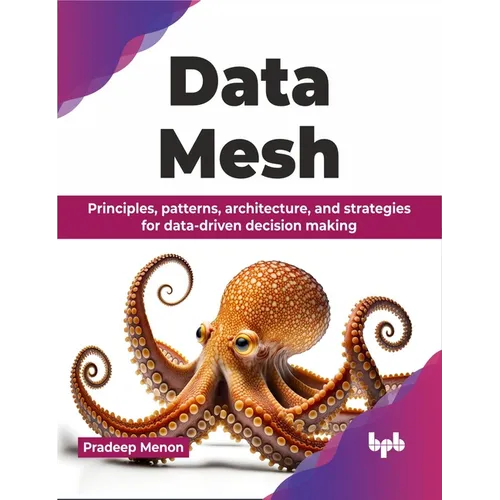 Data Mesh: Principles, patterns, architecture, and strategies for data-driven decision making (English Edition)