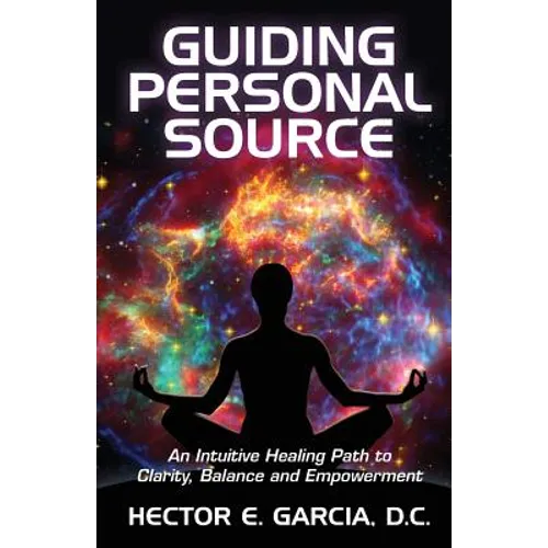 Guiding Personal Source: An Intuitive Healing Path to Clarity, Balance and Empowerment