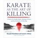 Karate as the Art of Killing: A Study of Its Deadly Origins, Ideology of Peace, and the Techniques of Shito-Ryu