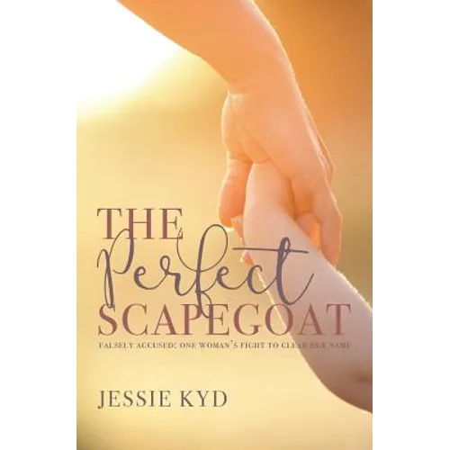 The Perfect Scapegoat: Falsely accused: one woman's fight to clear her name