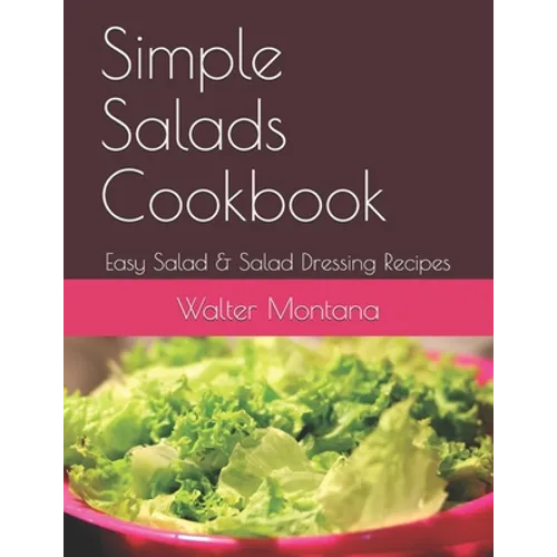 Simple Salads Cookbook: Easy Salad & Salad Dressing Recipes