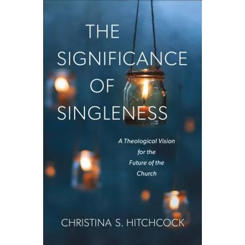 The Significance of Singleness: A Theological Vision for the Future of the Church