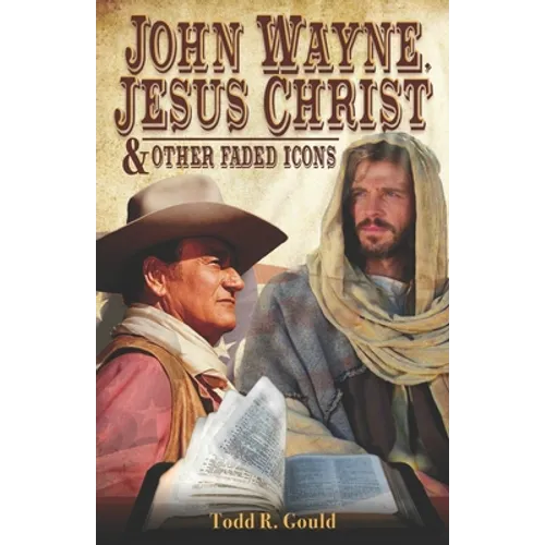 John Wayne, Jesus Christ and Other Faded Icons