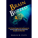 Brain Buzzed: How The Brain Changes Itself and Deceives Us - Essential Insights Everyone Should Know About How Our Minds Work.