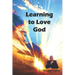 Learning to love God