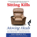 Sitting Kills, Moving Heals: How Everyday Movement Will Prevent Pain, Illness, and Early Death -- And Exercise Alone Won't