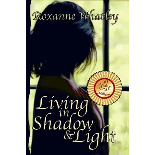 Living in Shadow and Light: The harrowing story of a woman who survived domestic violence showing you how to help your loved one overcome battered
