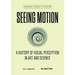 Seeing Motion: A History of Visual Perception in Art and Science