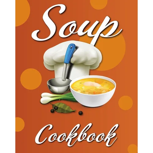 Soup Cookbook: Easy Soup Recipes, A Soup Cookbook with Authentic Recipes, Soup Cookbook For Beginners