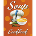 Soup Cookbook: Easy Soup Recipes, A Soup Cookbook with Authentic Recipes, Soup Cookbook For Beginners