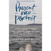 Present Over Perfect: Leaving Behind Frantic for a Simpler, More Soulful Way of Living