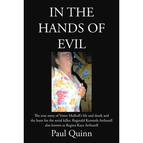 In the Hands of Evil: The true story of Venet Mulhall's life and death and the hunt for the serial killler, Reginald Kenneth Arthurell also known as R