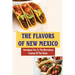 The Flavors Of New Mexico: Introduce You To The Marvelous Cuisine Of The State