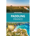 Paddling France: 40 Best Places to Explore by Sup, Kayak & Canoe