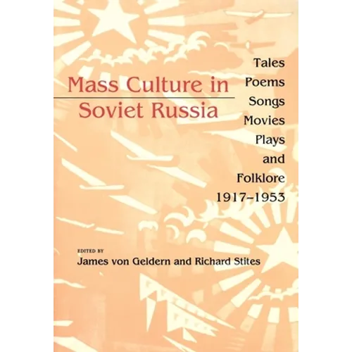 Mass Culture in Soviet Russia: Tales, Poems, Songs, Movies, Plays, and Folklore, 1917 1953