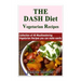The DASH Diet Vegetarian: Low-Sodium, Low-Fat Recipes to Promote Weight Loss, Lo