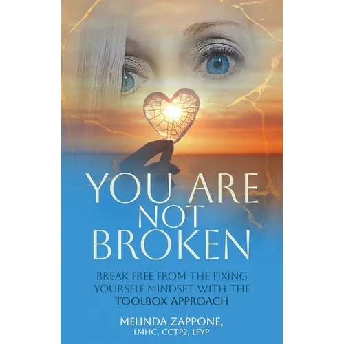 You Are Not Broken: Break Free from the Fixing Yourself Mindset with The Toolbox Approach